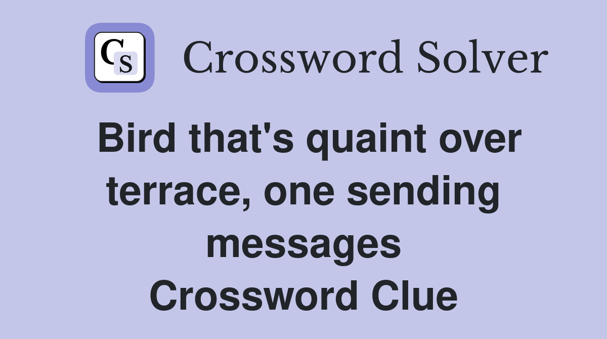 Bird that's quaint over terrace, one sending messages Crossword Clue